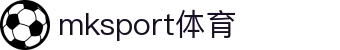 MK(体育科技有限公司)体育·官方网站